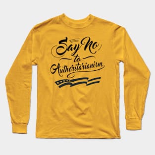 Say no to Authoritarianism Long Sleeve T-Shirt